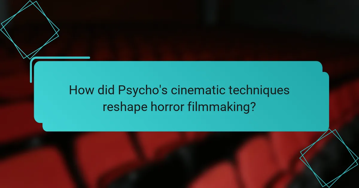 How did Psycho's cinematic techniques reshape horror filmmaking?