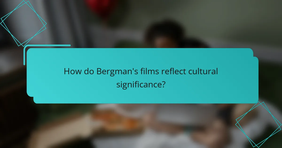 How do Bergman's films reflect cultural significance?