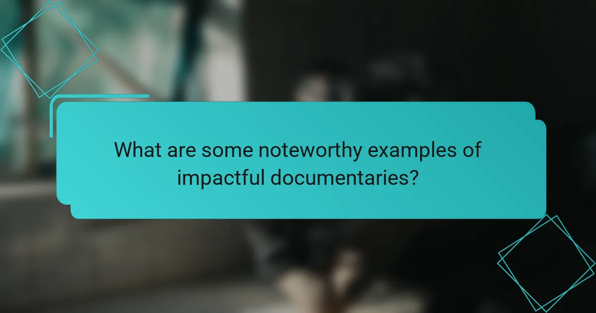What are some noteworthy examples of impactful documentaries?