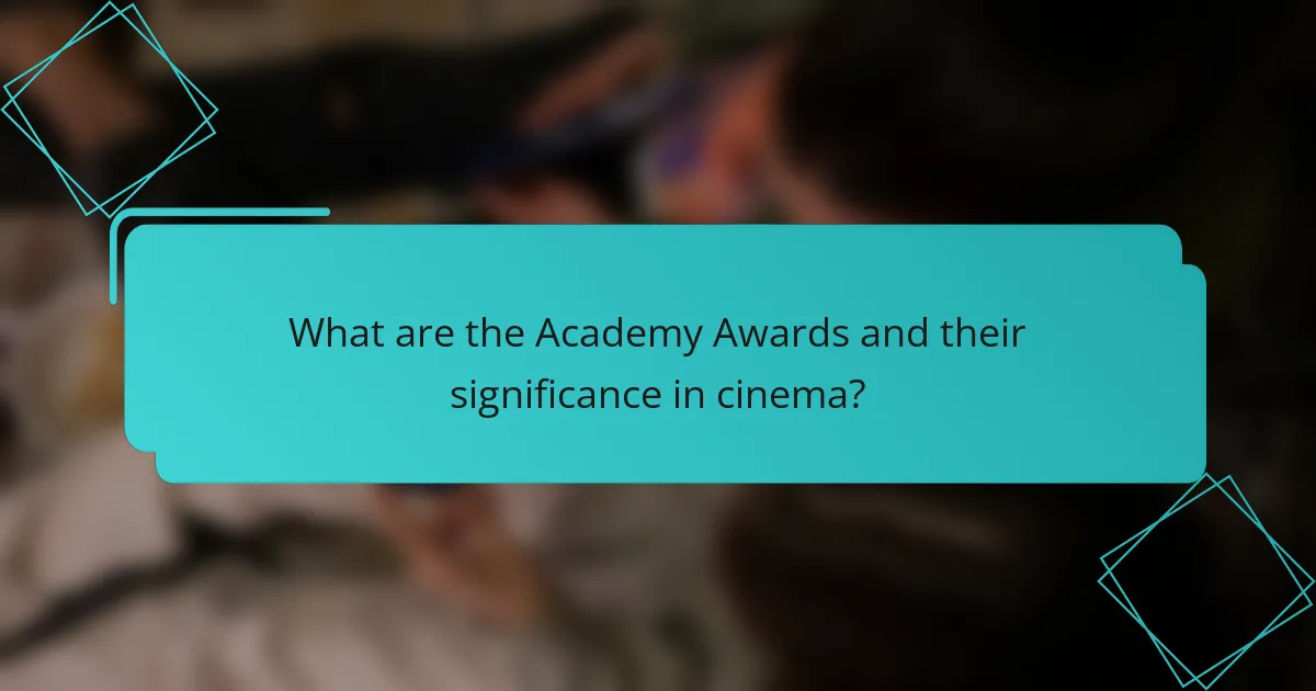 What are the Academy Awards and their significance in cinema?
