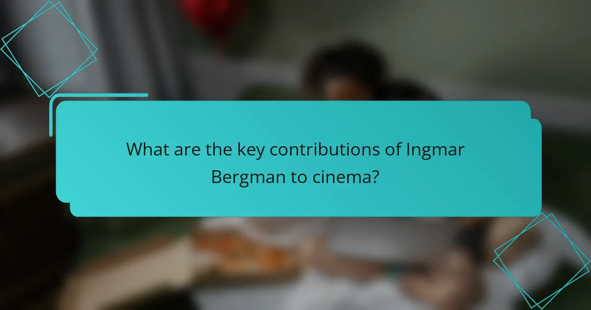 What are the key contributions of Ingmar Bergman to cinema?