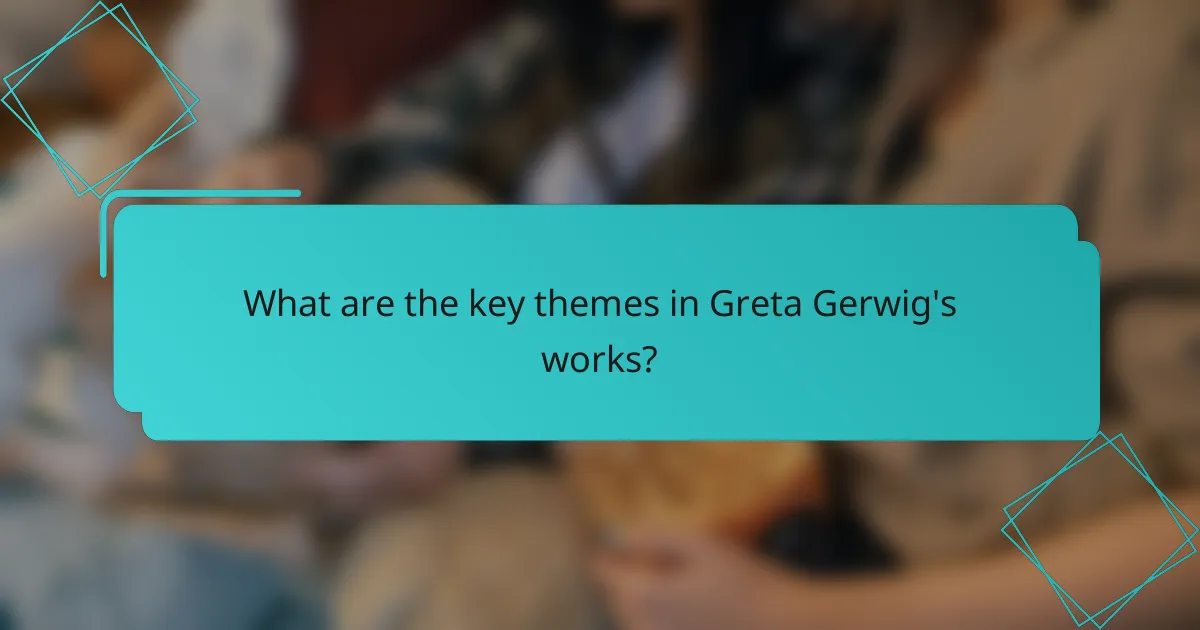 What are the key themes in Greta Gerwig's works?