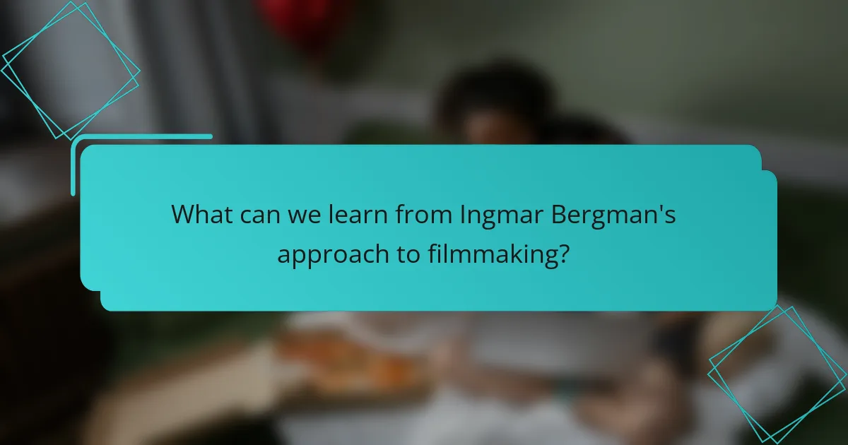 What can we learn from Ingmar Bergman's approach to filmmaking?