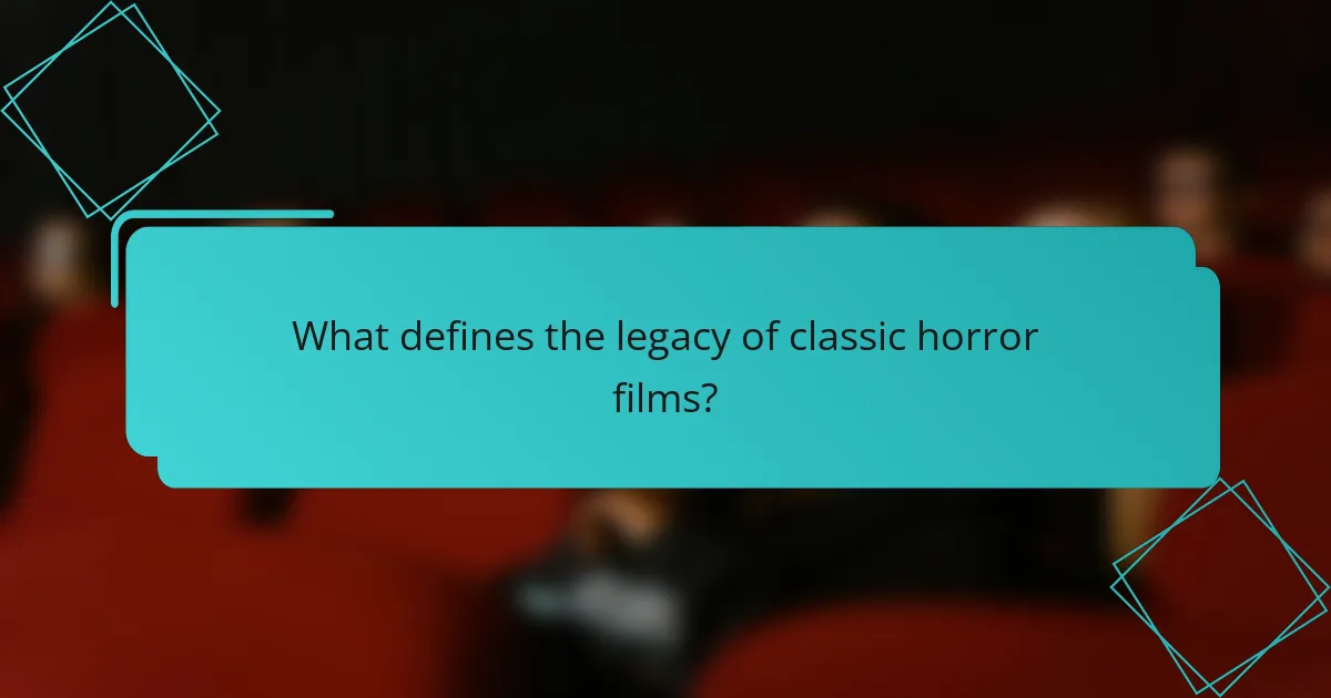 What defines the legacy of classic horror films?