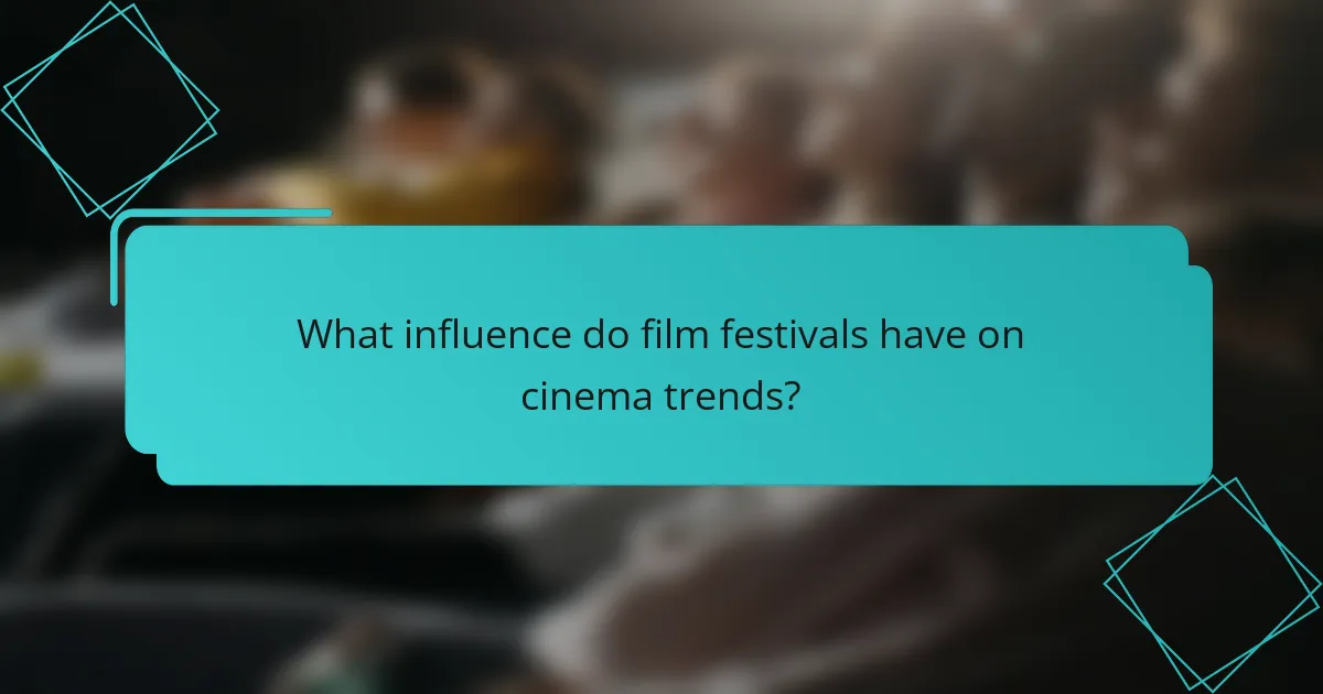 What influence do film festivals have on cinema trends?