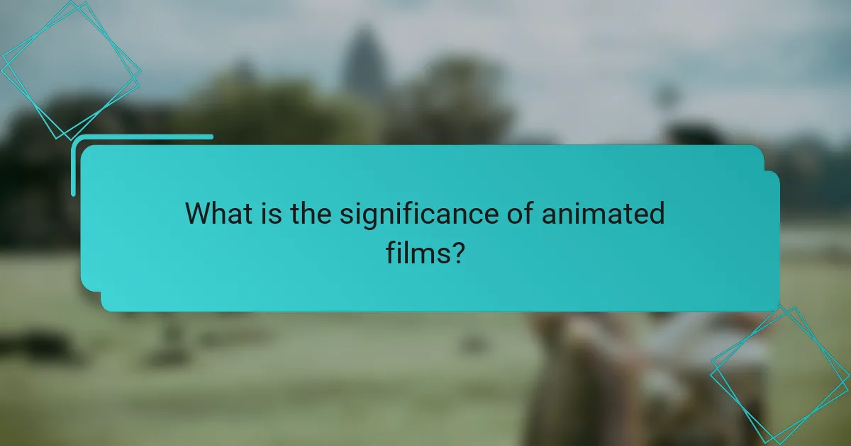 What is the significance of animated films?