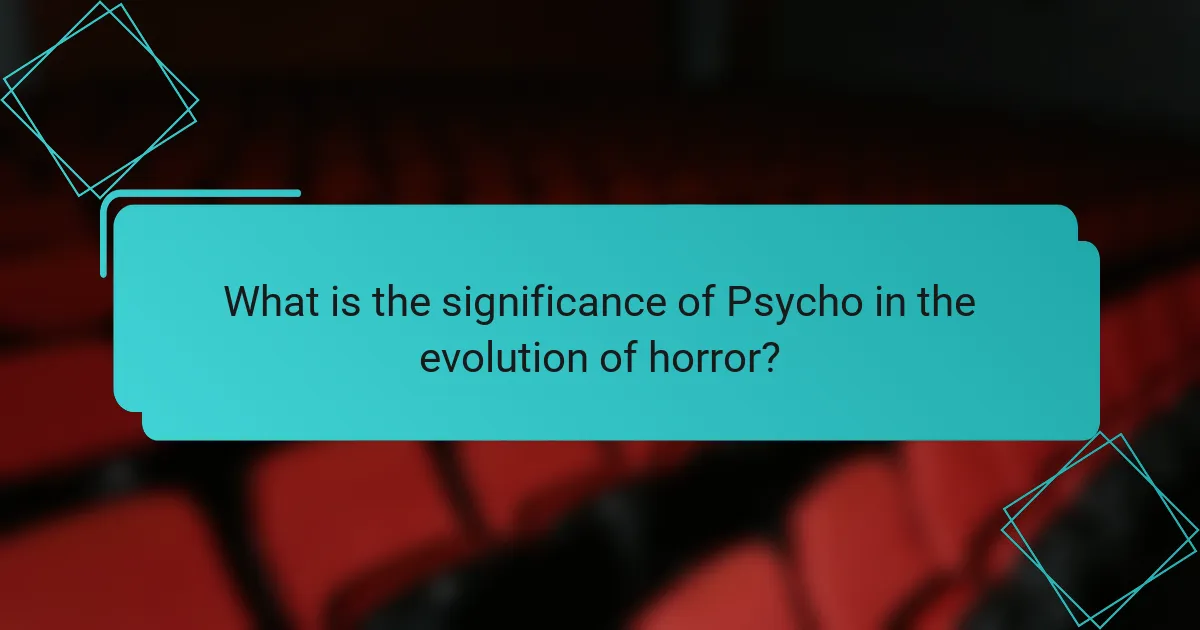 What is the significance of Psycho in the evolution of horror?