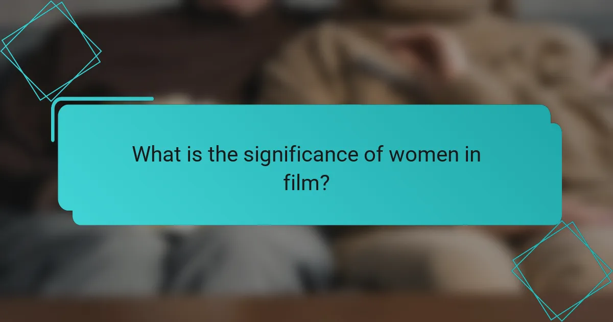 What is the significance of women in film?