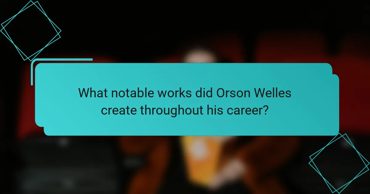 What notable works did Orson Welles create throughout his career?